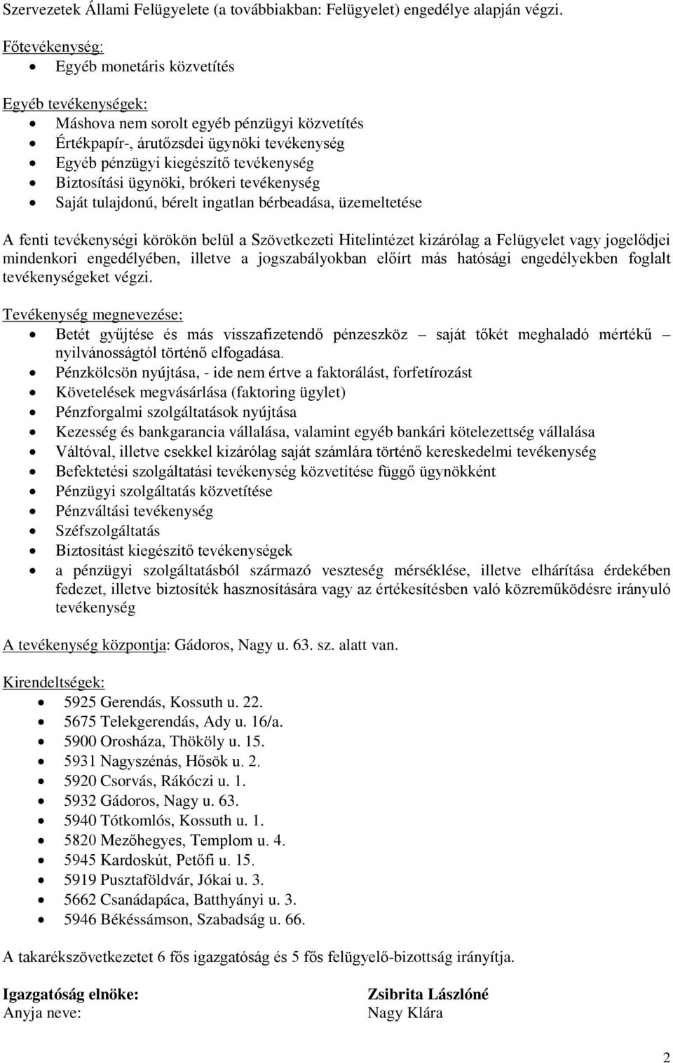 Biztosítási ügynöki, brókeri tevékenység Saját tulajdonú, bérelt ingatlan bérbeadása, üzemeltetése A fenti tevékenységi körökön belül a Szövetkezeti Hitelintézet kizárólag a Felügyelet vagy