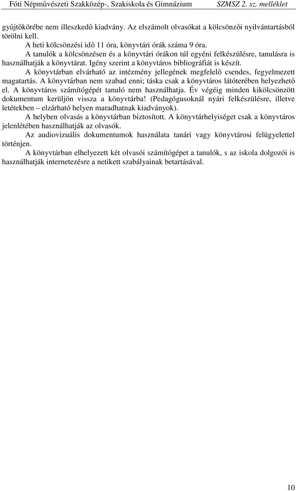 A könyvtárban elvárható az intézmény jellegének megfelelő csendes, fegyelmezett magatartás. A könyvtárban nem szabad enni; táska csak a könyvtáros látóterében helyezhető el.