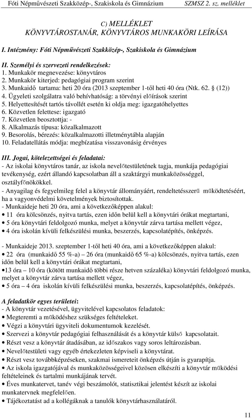 Ügyeleti szolgálatra való behívhatóság: a törvényi előírások szerint 5. Helyettesítését tartós távollét esetén ki oldja meg: igazgatóhelyettes 6. Közvetlen felettese: igazgató 7.