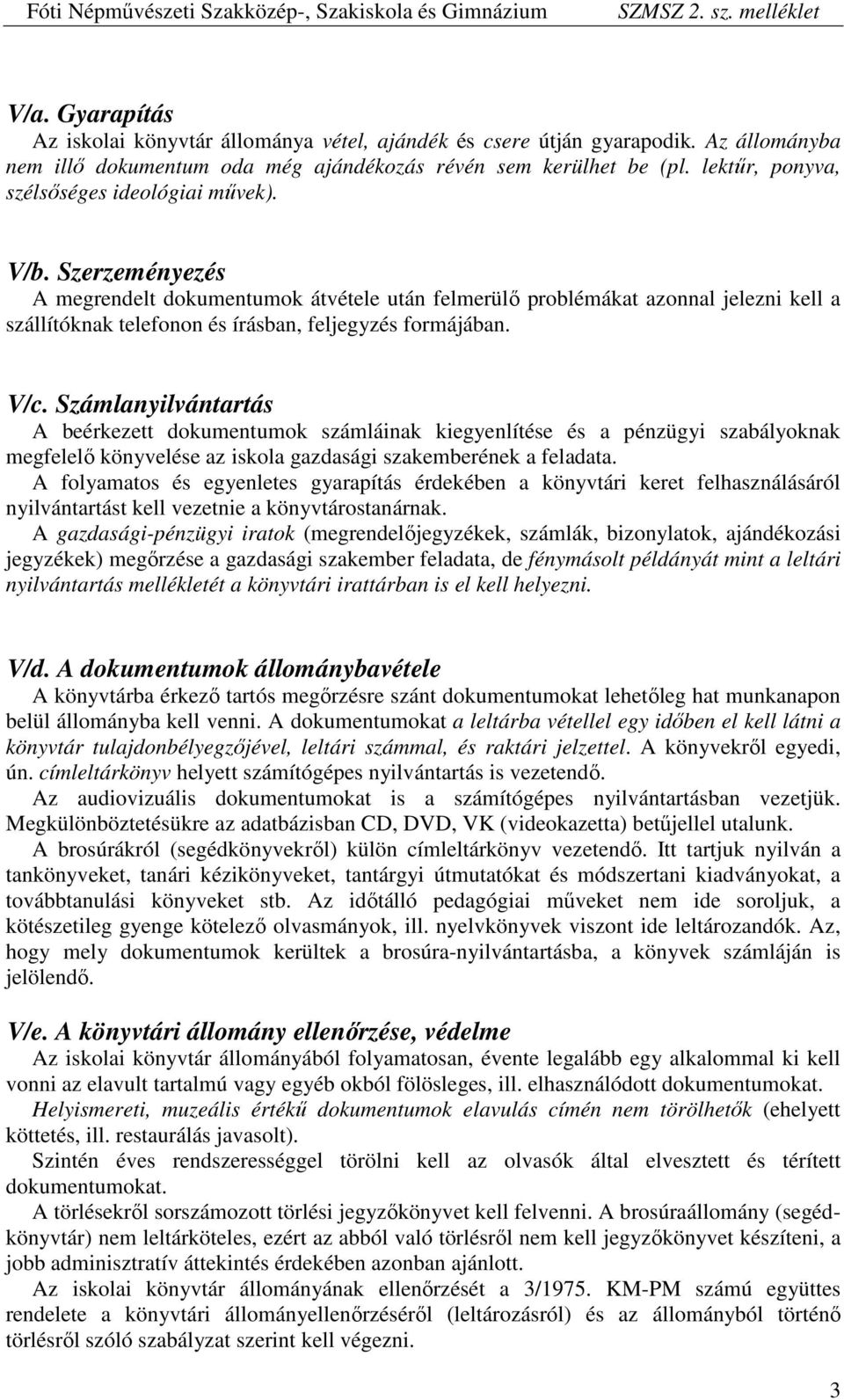 Szerzeményezés A megrendelt dokumentumok átvétele után felmerülő problémákat azonnal jelezni kell a szállítóknak telefonon és írásban, feljegyzés formájában. V/c.