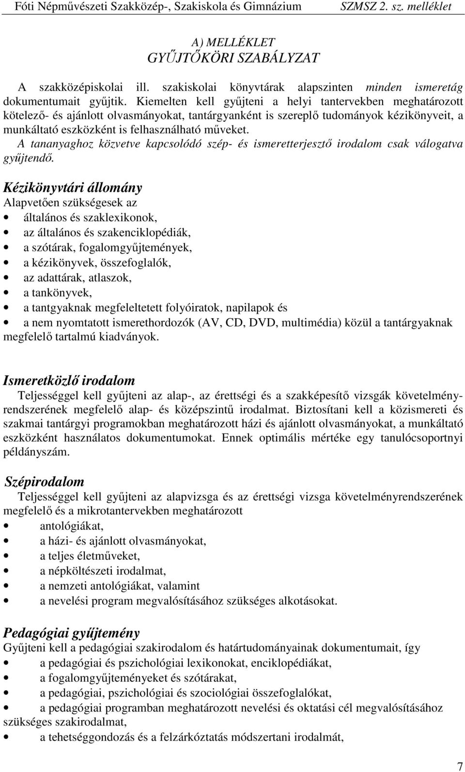 A tananyaghoz közvetve kapcsolódó szép- és ismeretterjesztő irodalom csak válogatva gyűjtendő.