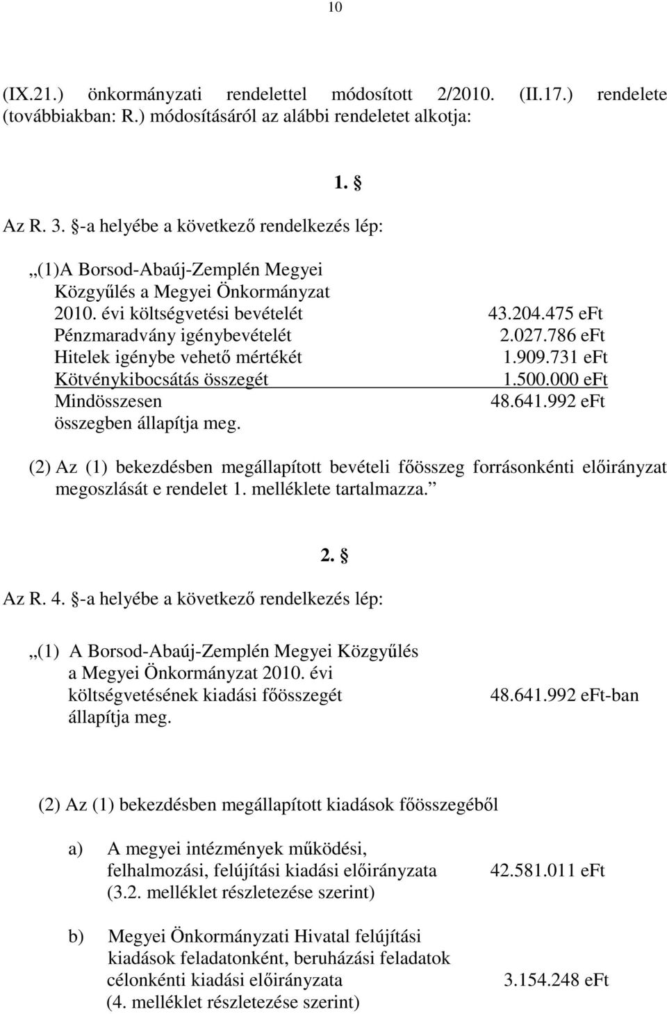 786 eft Hitelek igénybe vehető mértékét 1.909.731 eft Kötvénykibocsátás összegét 1.500.000 eft Mindösszesen 48.641.992 eft összegben állapítja meg.