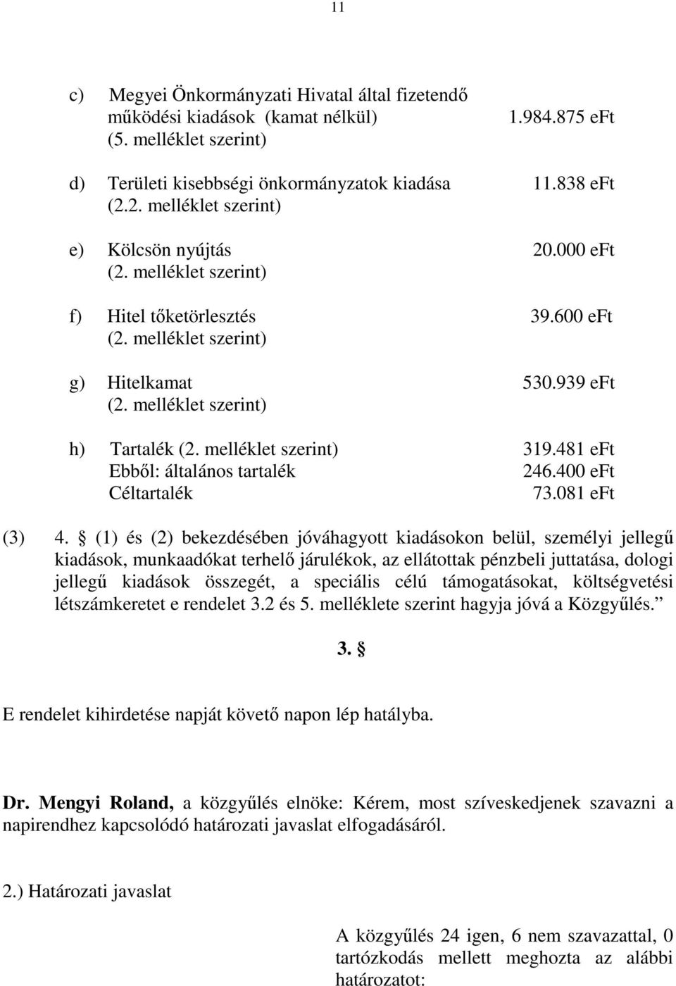 melléklet szerint) 319.481 eft Ebből: általános tartalék 246.400 eft Céltartalék 73.081 eft (3) 4.