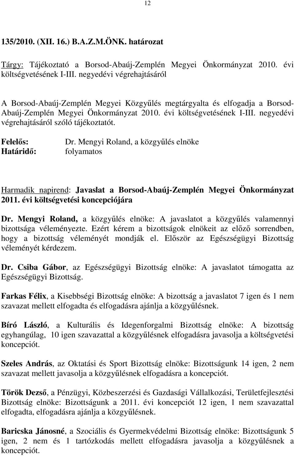 negyedévi végrehajtásáról szóló tájékoztatót. Felelős: Határidő: Dr. Mengyi Roland, a közgyűlés elnöke folyamatos Harmadik napirend: Javaslat a Borsod-Abaúj-Zemplén Megyei Önkormányzat 2011.