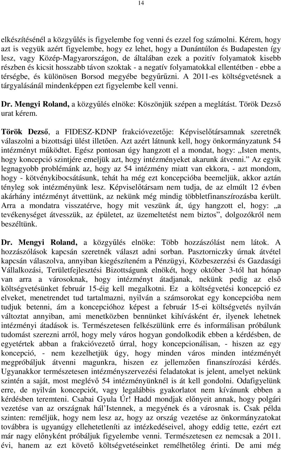 hosszabb távon szoktak - a negatív folyamatokkal ellentétben - ebbe a térségbe, és különösen Borsod megyébe begyűrűzni.