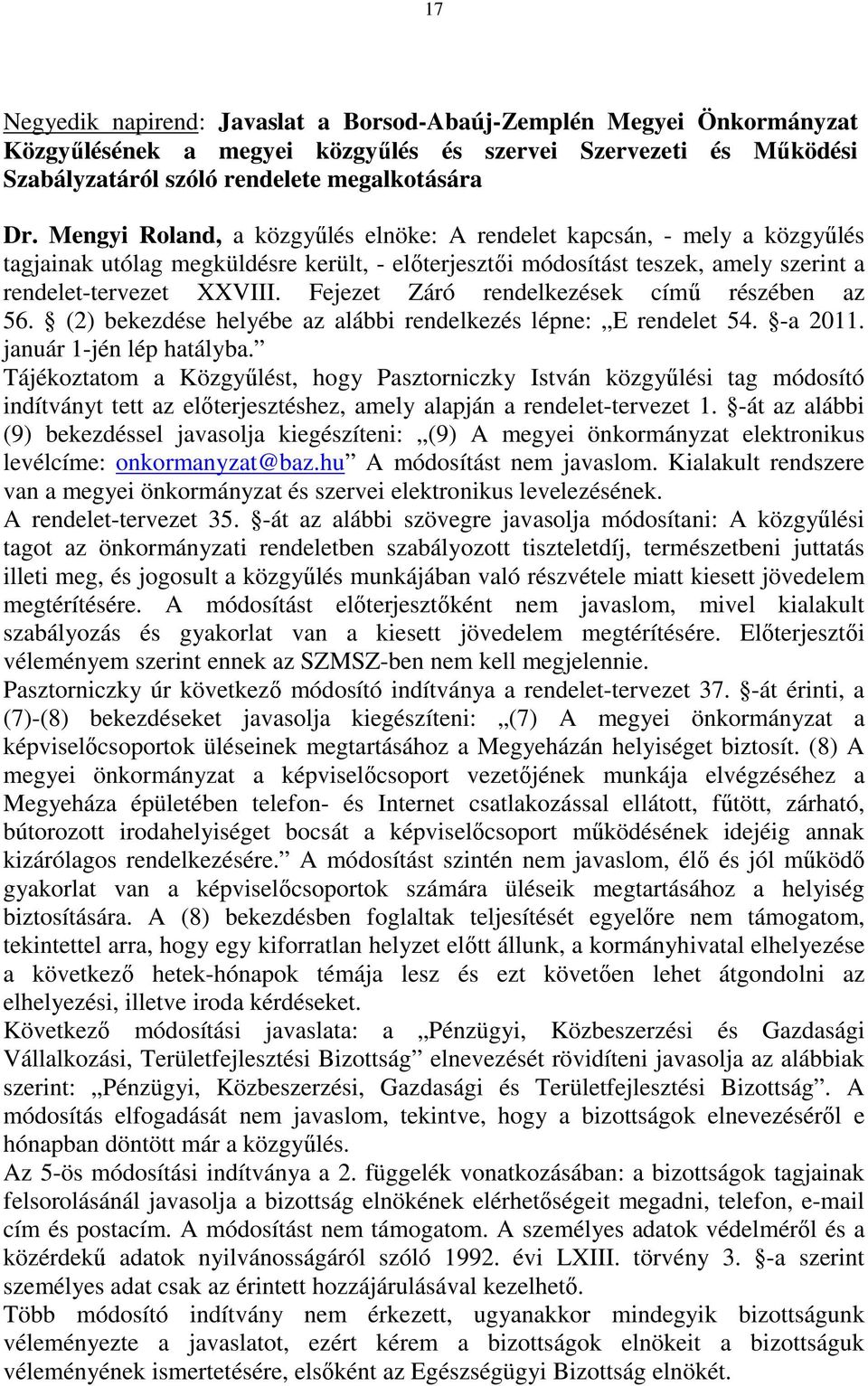 Fejezet Záró rendelkezések című részében az 56. (2) bekezdése helyébe az alábbi rendelkezés lépne: E rendelet 54. -a 2011. január 1-jén lép hatályba.