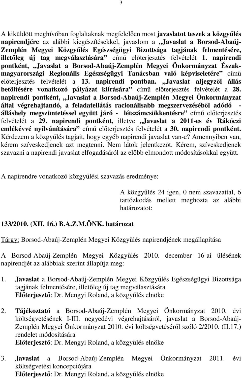 napirendi pontként, Javaslat a Borsod-Abaúj-Zemplén Megyei Önkormányzat Északmagyarországi Regionális Egészségügyi Tanácsban való képviseletére című előterjesztés felvételét a 13. napirendi pontban.