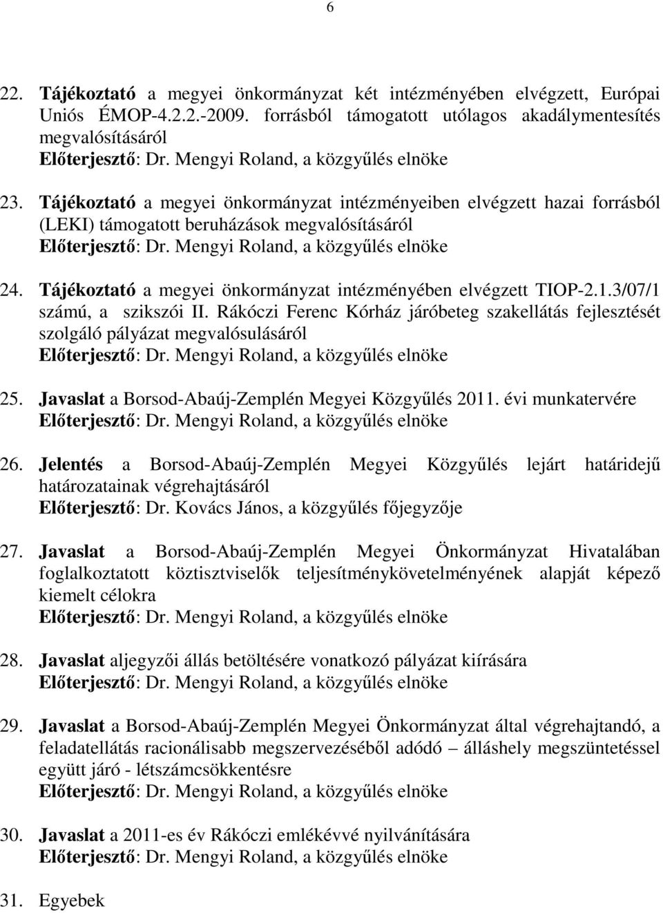 Mengyi Roland, a közgyűlés elnöke 24. Tájékoztató a megyei önkormányzat intézményében elvégzett TIOP-2.1.3/07/1 számú, a szikszói II.