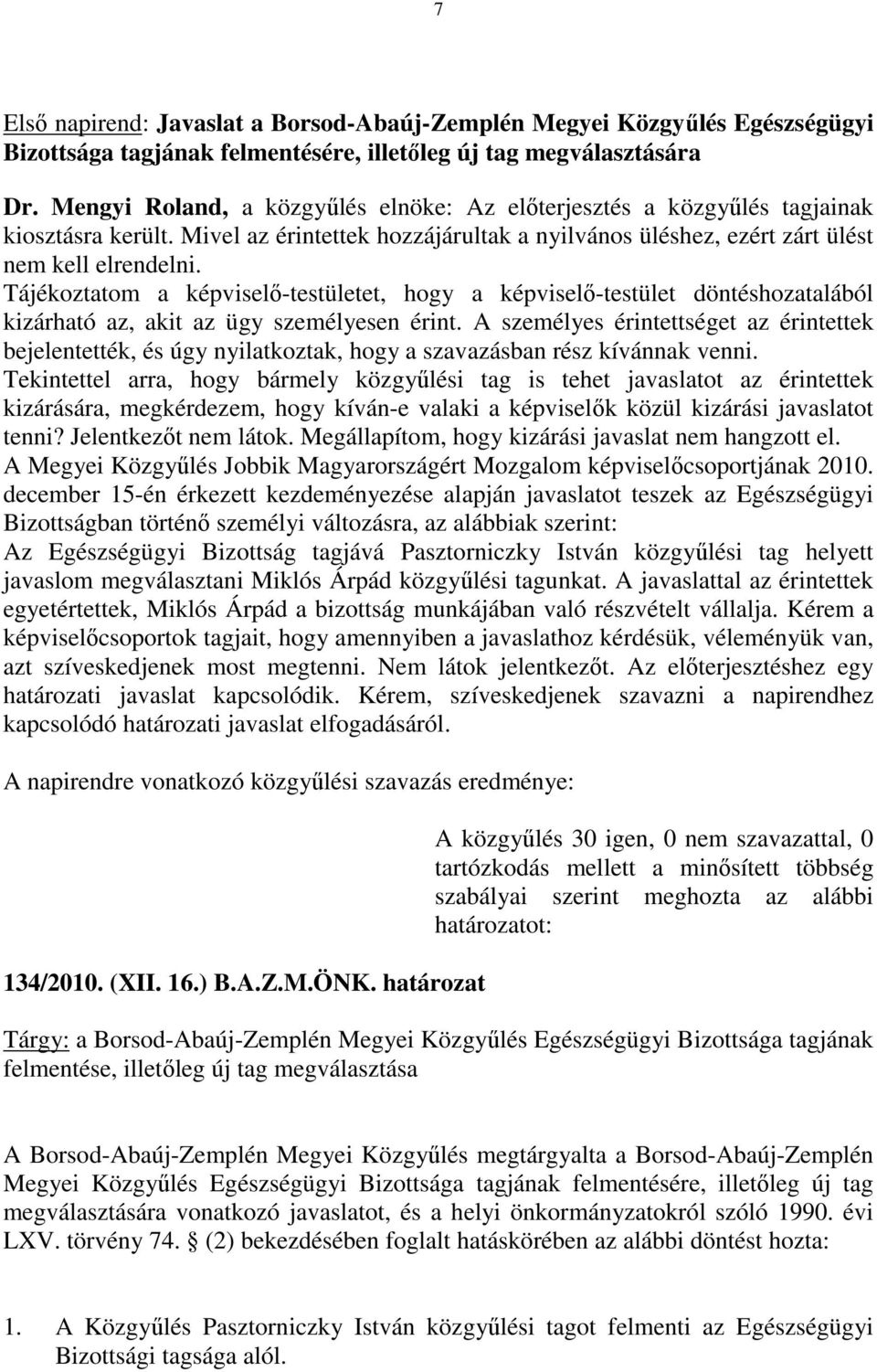 Tájékoztatom a képviselő-testületet, hogy a képviselő-testület döntéshozatalából kizárható az, akit az ügy személyesen érint.