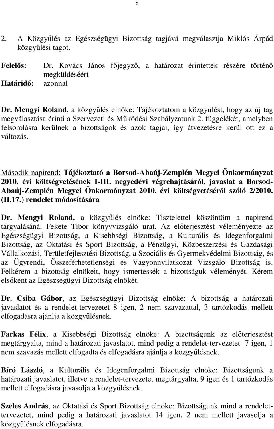 Mengyi Roland, a közgyűlés elnöke: Tájékoztatom a közgyűlést, hogy az új tag megválasztása érinti a Szervezeti és Működési Szabályzatunk 2.