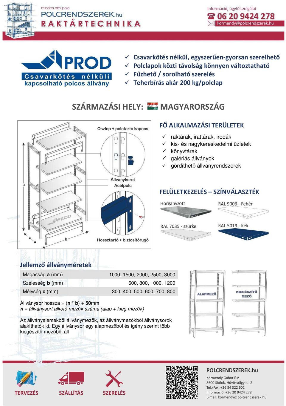 SZÍNVÁLASZTÉK Jellemző állványméretek Magasság a (mm) 1000, 1500, 2000, 2500, 3000 Szélesség 600, 800, 1000, 1200 300, 400, 500, 600, 700, 800 Állványsor hossza = (n * b) + 50mm n =