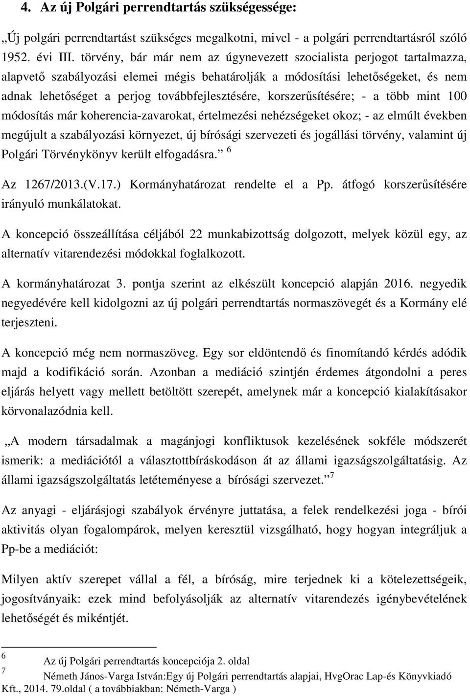 továbbfejlesztésére, korszerősítésére; - a több mint 100 módosítás már koherencia-zavarokat, értelmezési nehézségeket okoz; - az elmúlt években megújult a szabályozási környezet, új bírósági