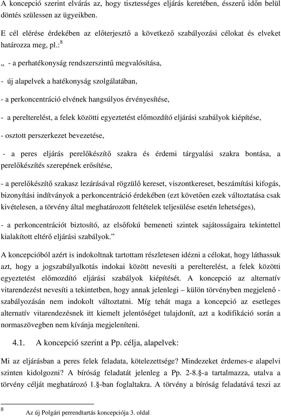 : 8 - a perhatékonyság rendszerszintő megvalósítása, - új alapelvek a hatékonyság szolgálatában, - a perkoncentráció elvének hangsúlyos érvényesítése, - a perelterelést, a felek közötti egyeztetést