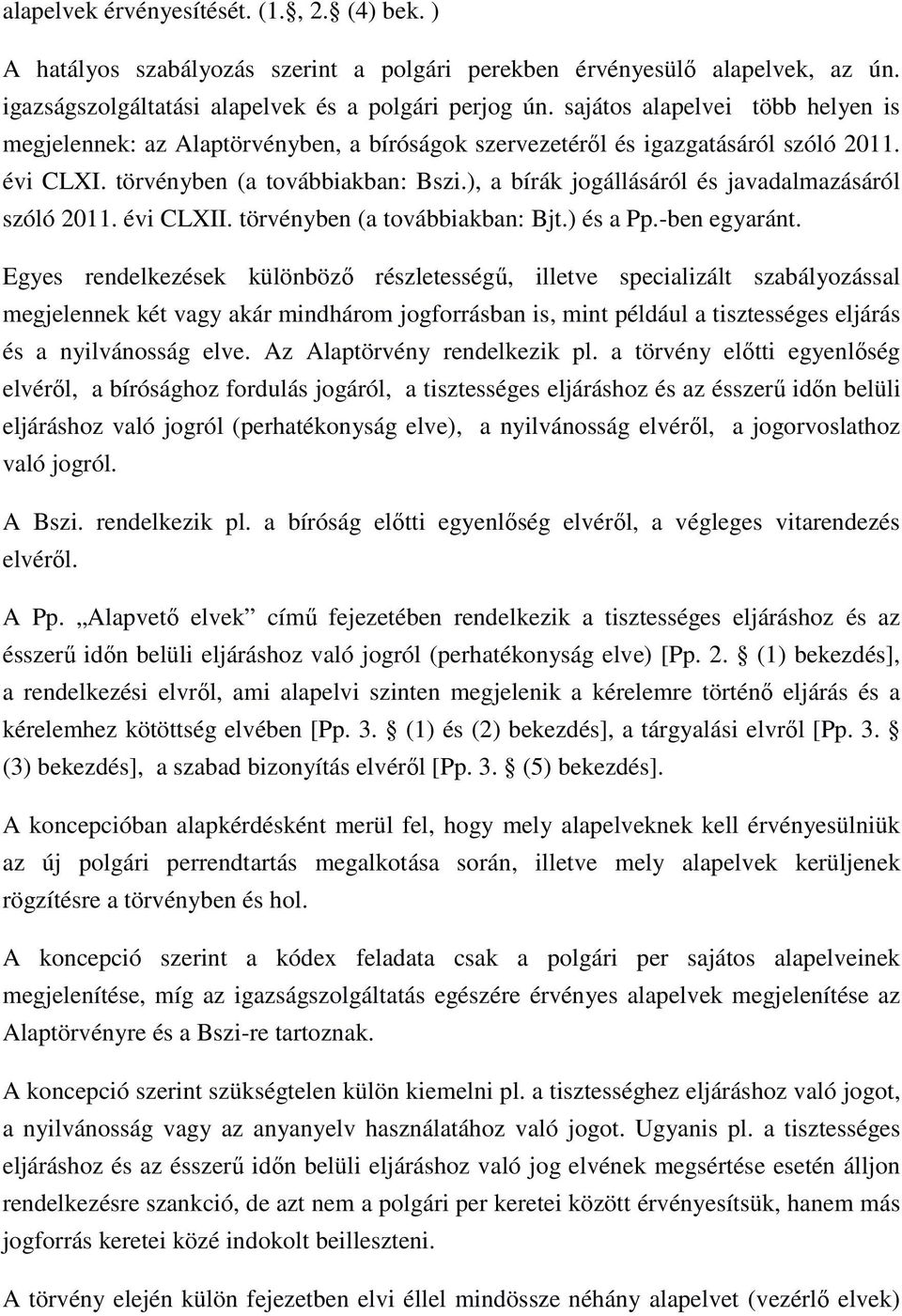 ), a bírák jogállásáról és javadalmazásáról szóló 2011. évi CLXII. törvényben (a továbbiakban: Bjt.) és a Pp.-ben egyaránt.