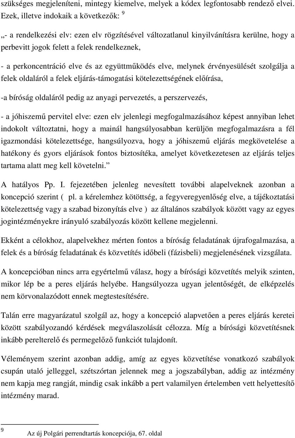 és az együttmőködés elve, melynek érvényesülését szolgálja a felek oldaláról a felek eljárás-támogatási kötelezettségének elıírása, -a bíróság oldaláról pedig az anyagi pervezetés, a perszervezés, -