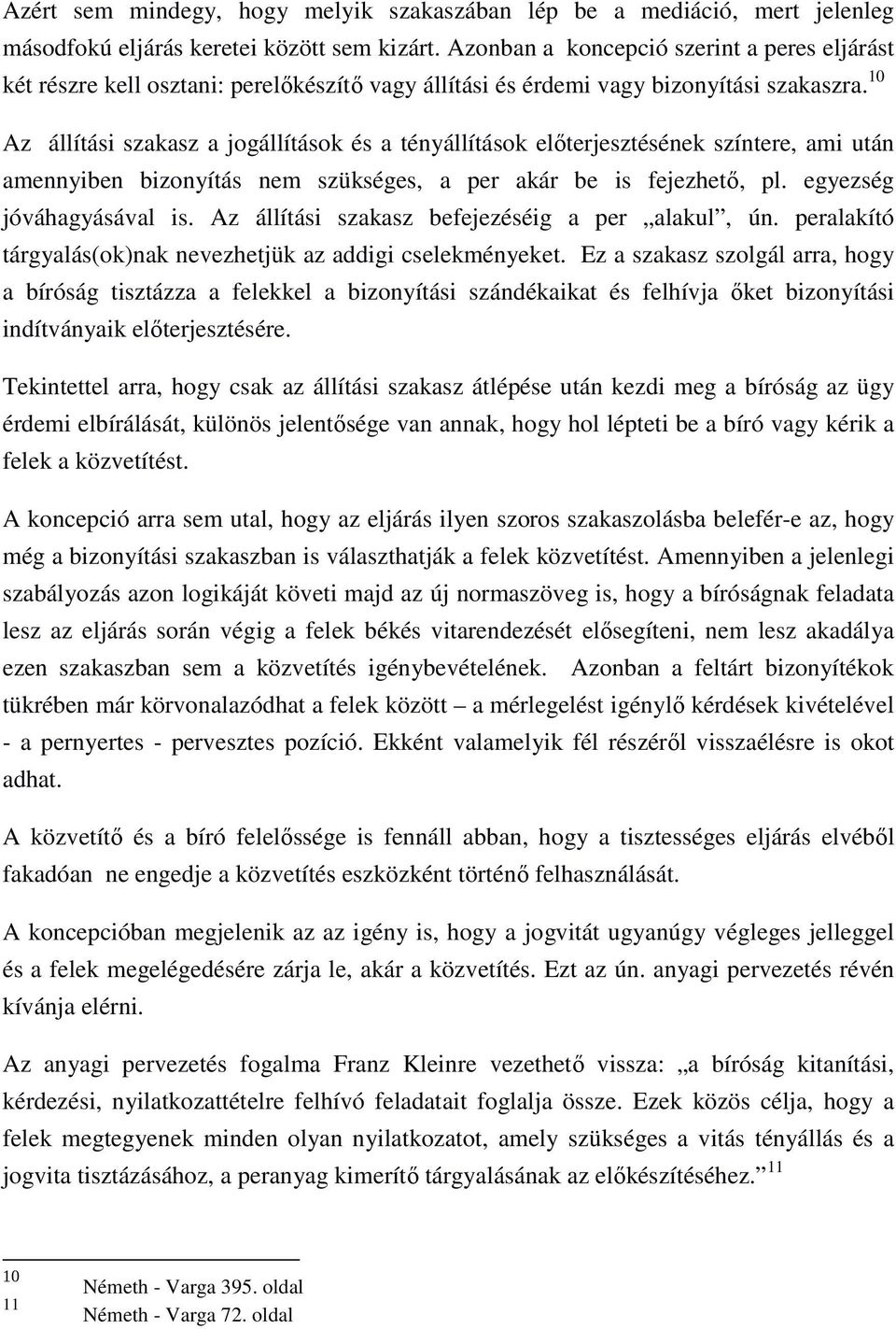 10 Az állítási szakasz a jogállítások és a tényállítások elıterjesztésének színtere, ami után amennyiben bizonyítás nem szükséges, a per akár be is fejezhetı, pl. egyezség jóváhagyásával is.