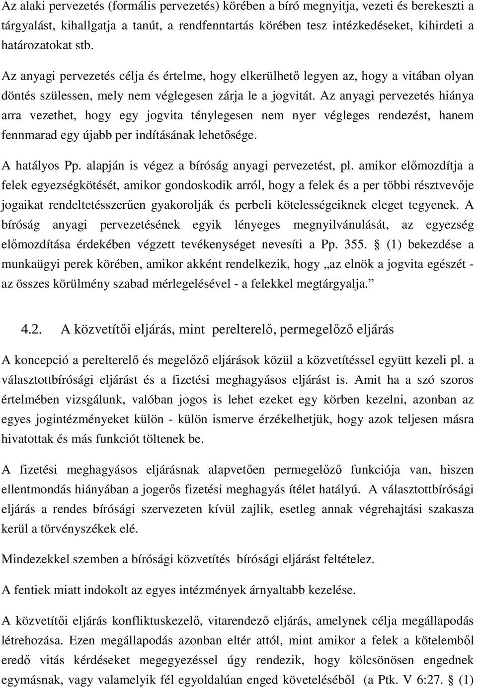 Az anyagi pervezetés hiánya arra vezethet, hogy egy jogvita ténylegesen nem nyer végleges rendezést, hanem fennmarad egy újabb per indításának lehetısége. A hatályos Pp.