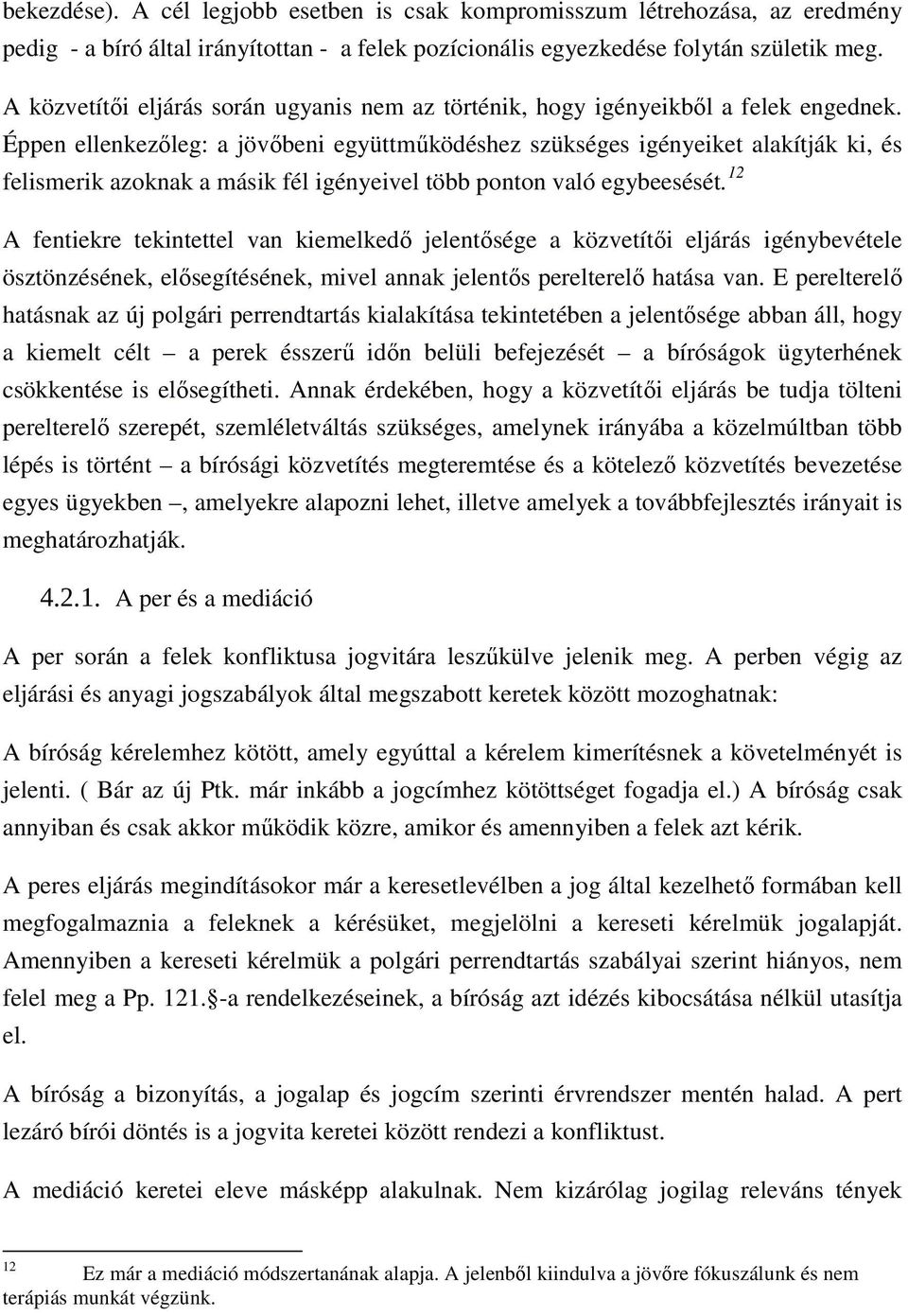 Éppen ellenkezıleg: a jövıbeni együttmőködéshez szükséges igényeiket alakítják ki, és felismerik azoknak a másik fél igényeivel több ponton való egybeesését.