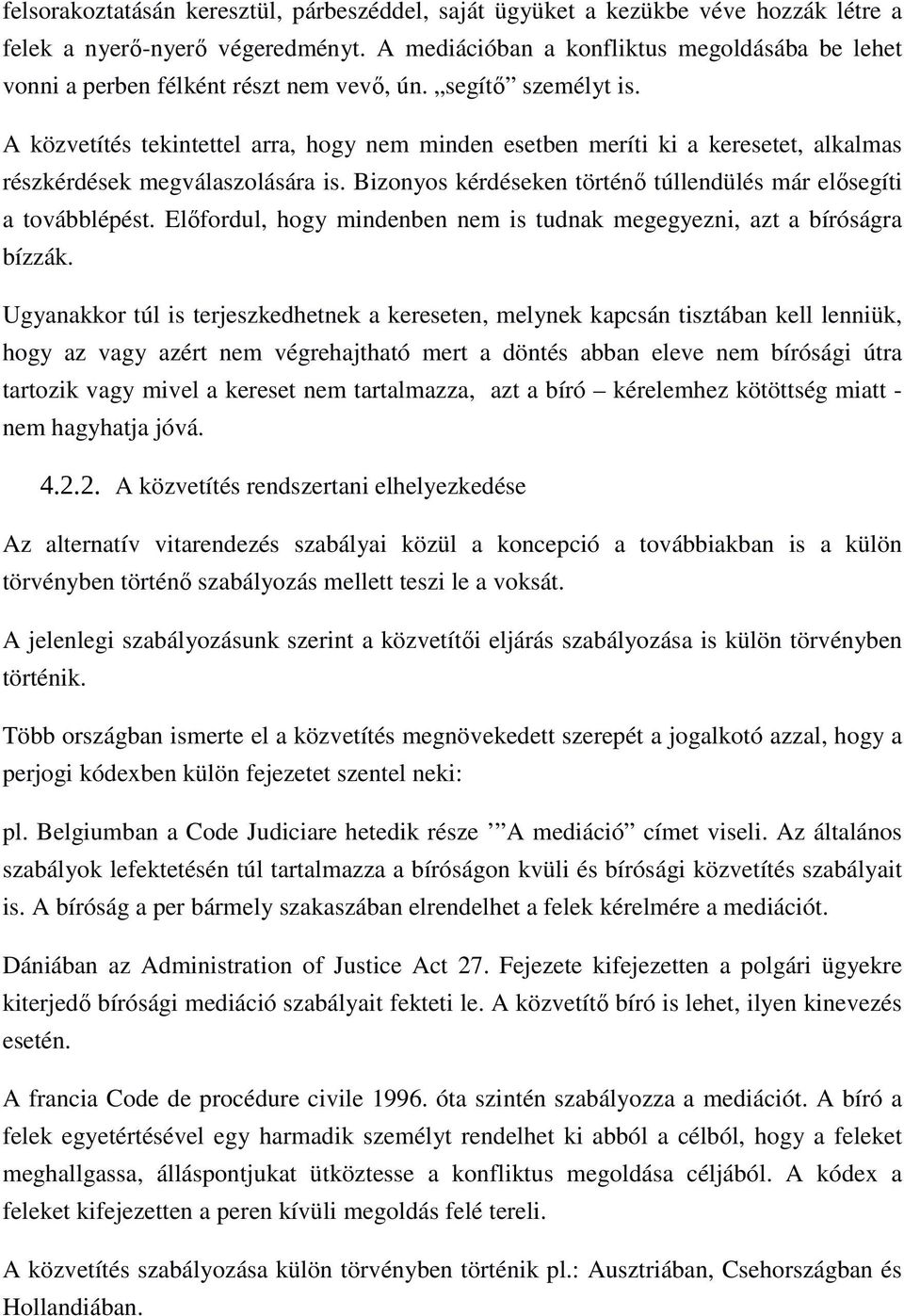 A közvetítés tekintettel arra, hogy nem minden esetben meríti ki a keresetet, alkalmas részkérdések megválaszolására is. Bizonyos kérdéseken történı túllendülés már elısegíti a továbblépést.