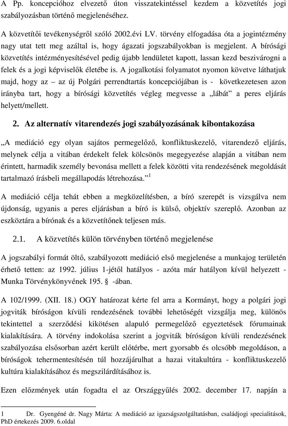 A bírósági közvetítés intézményesítésével pedig újabb lendületet kapott, lassan kezd beszivárogni a felek és a jogi képviselık életébe is.