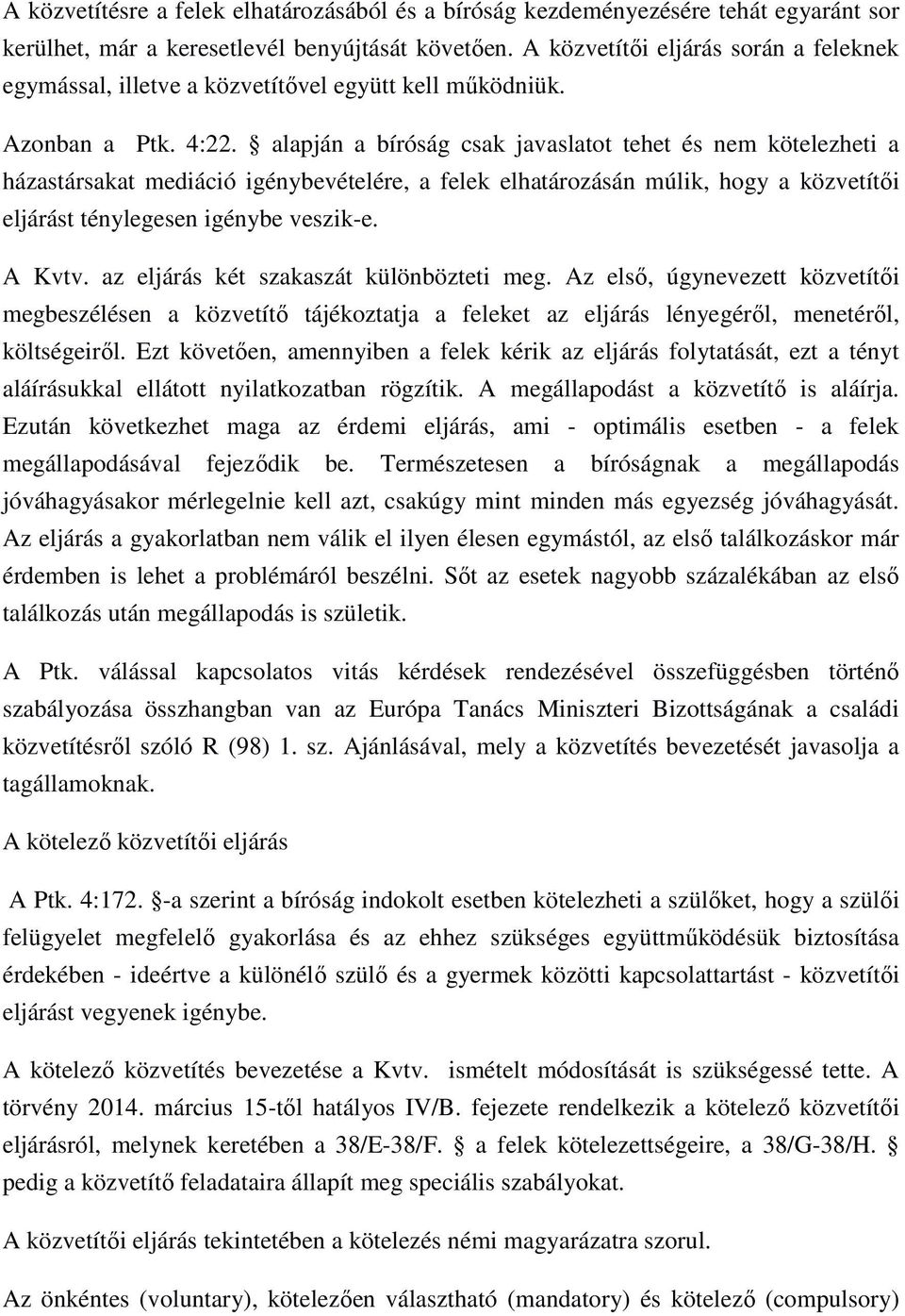 alapján a bíróság csak javaslatot tehet és nem kötelezheti a házastársakat mediáció igénybevételére, a felek elhatározásán múlik, hogy a közvetítıi eljárást ténylegesen igénybe veszik-e. A Kvtv.