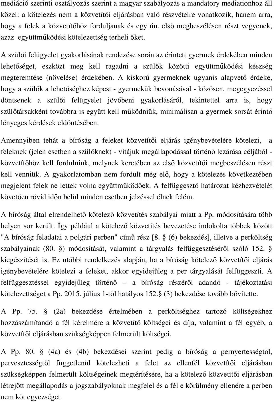 A szülıi felügyelet gyakorlásának rendezése során az érintett gyermek érdekében minden lehetıséget, eszközt meg kell ragadni a szülık közötti együttmőködési készség megteremtése (növelése) érdekében.