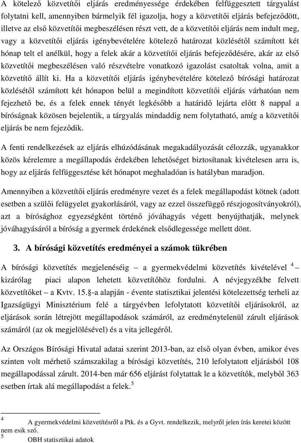 közvetítıi eljárás befejezıdésére, akár az elsı közvetítıi megbeszélésen való részvételre vonatkozó igazolást csatoltak volna, amit a közvetítı állít ki.