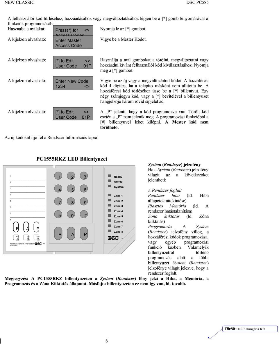 Access Code A kijelzon olvasható: A kijelzon olvasható: A kijelzon olvasható: [*] to Edit <> User Code 01P Enter New Code 1234 <> [*] to Edit <> User Code 01P Használja a nyíl gombokat a törölni,