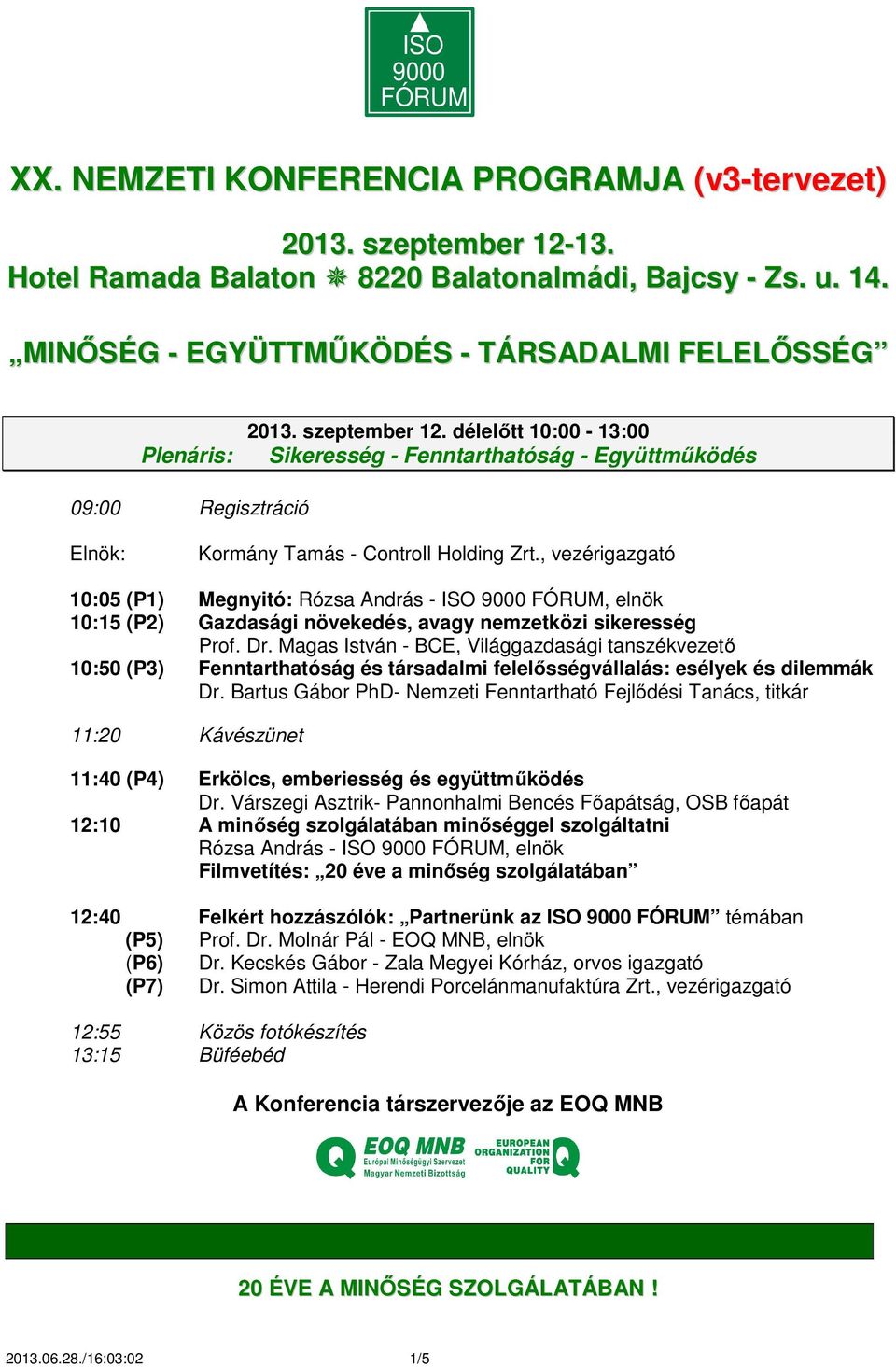 délelőtt 10:00-13:00 Sikeresség - Fenntarthatóság - Együttműködés 09:00 Regisztráció Kormány Tamás - Controll Holding Zrt.