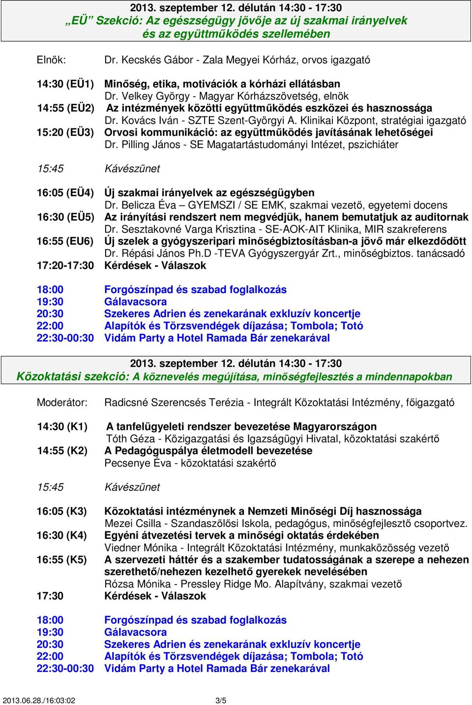 Velkey György - Magyar Kórházszövetség, elnök 14:55 (EÜ2) Az intézmények közötti együttműködés eszközei és hasznossága Dr. Kovács Iván - SZTE Szent-Györgyi A.