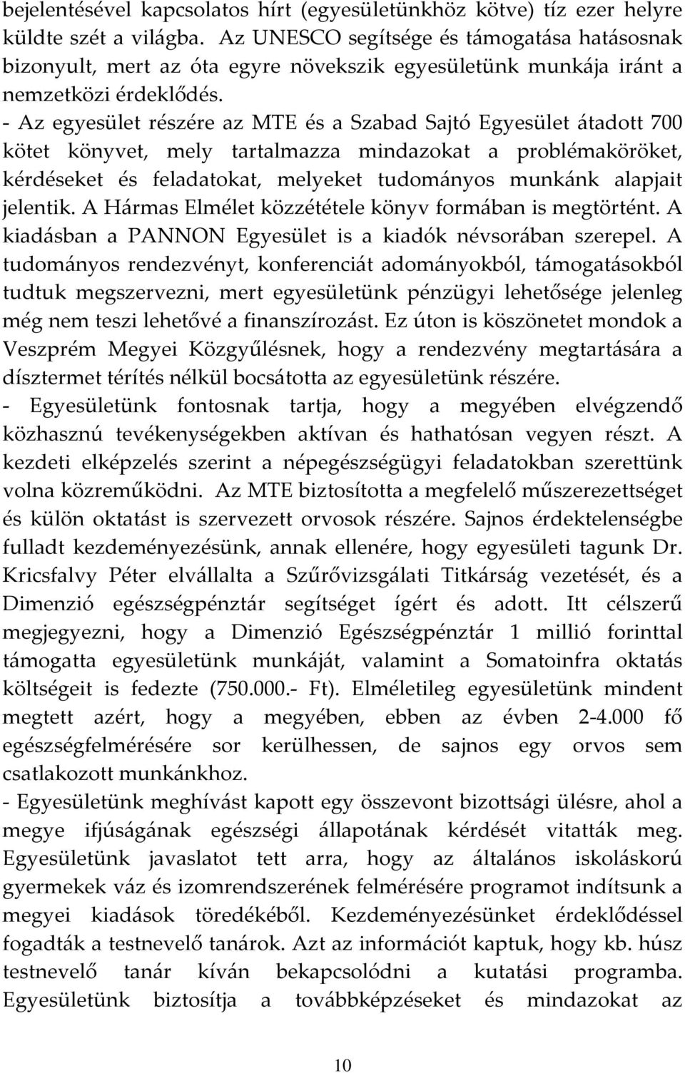 - Az egyesület részére az MTE és a Szabad Sajtó Egyesület átadott 700 kötet könyvet, mely tartalmazza mindazokat a problémaköröket, kérdéseket és feladatokat, melyeket tudományos munkánk alapjait