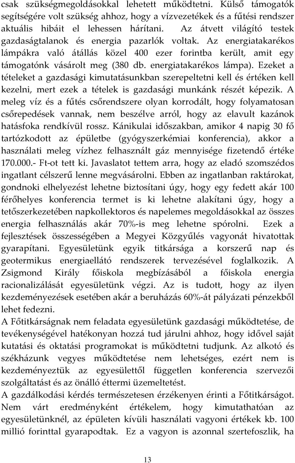 energiatakarékos lámpa). Ezeket a tételeket a gazdasági kimutatásunkban szerepeltetni kell és értéken kell kezelni, mert ezek a tételek is gazdasági munkánk részét képezik.