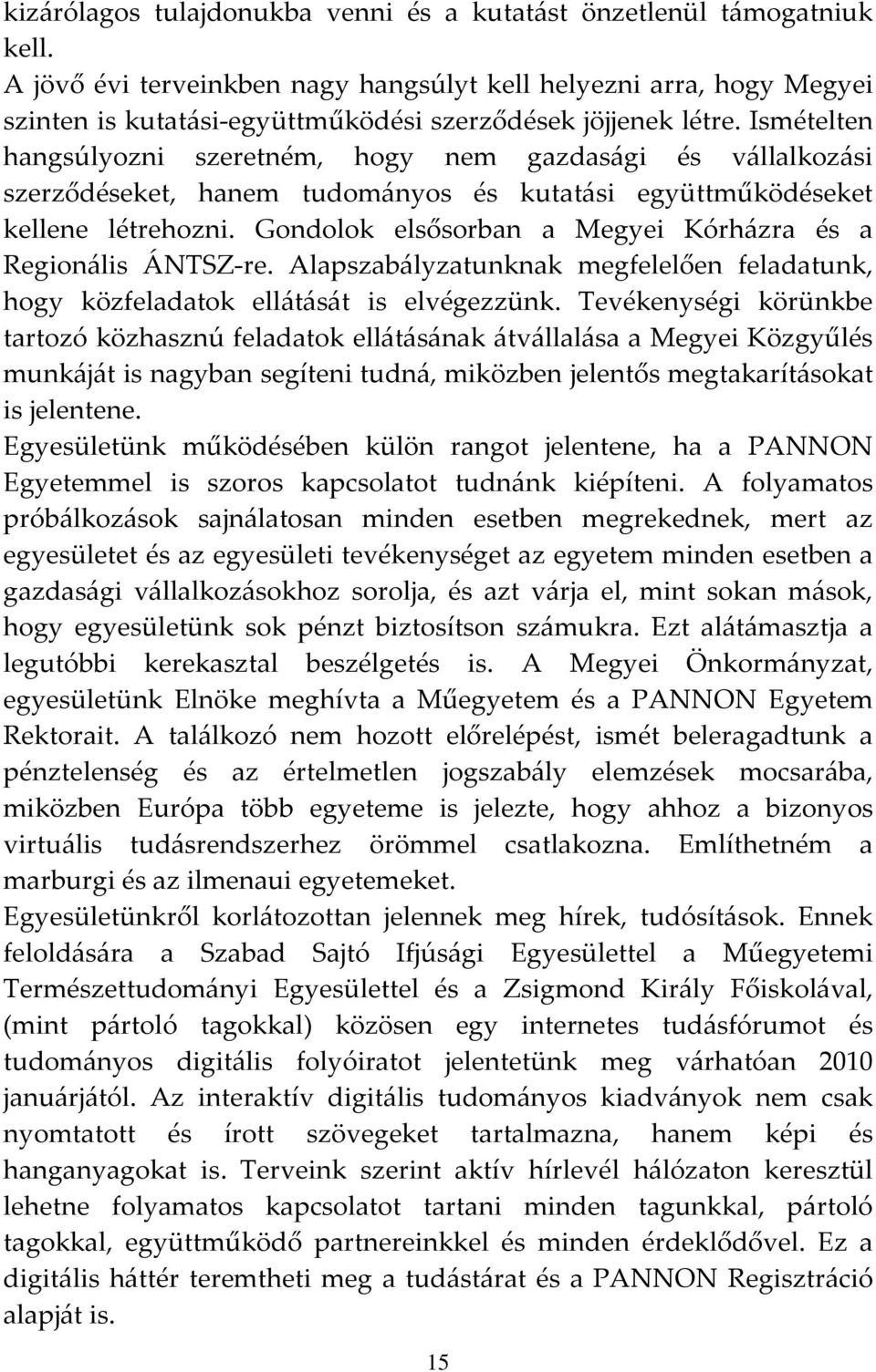 Ismételten hangsúlyozni szeretném, hogy nem gazdasági és vállalkozási szerződéseket, hanem tudományos és kutatási együttműködéseket kellene létrehozni.