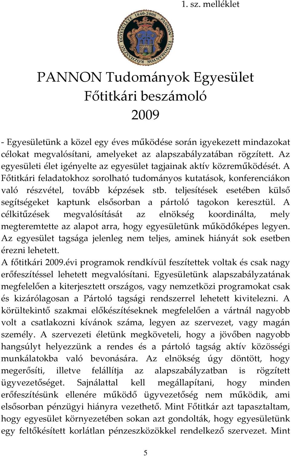 Az egyesületi élet igényelte az egyesület tagjainak aktív közreműködését. A Főtitkári feladatokhoz sorolható tudományos kutatások, konferenciákon való részvétel, tovább képzések stb.