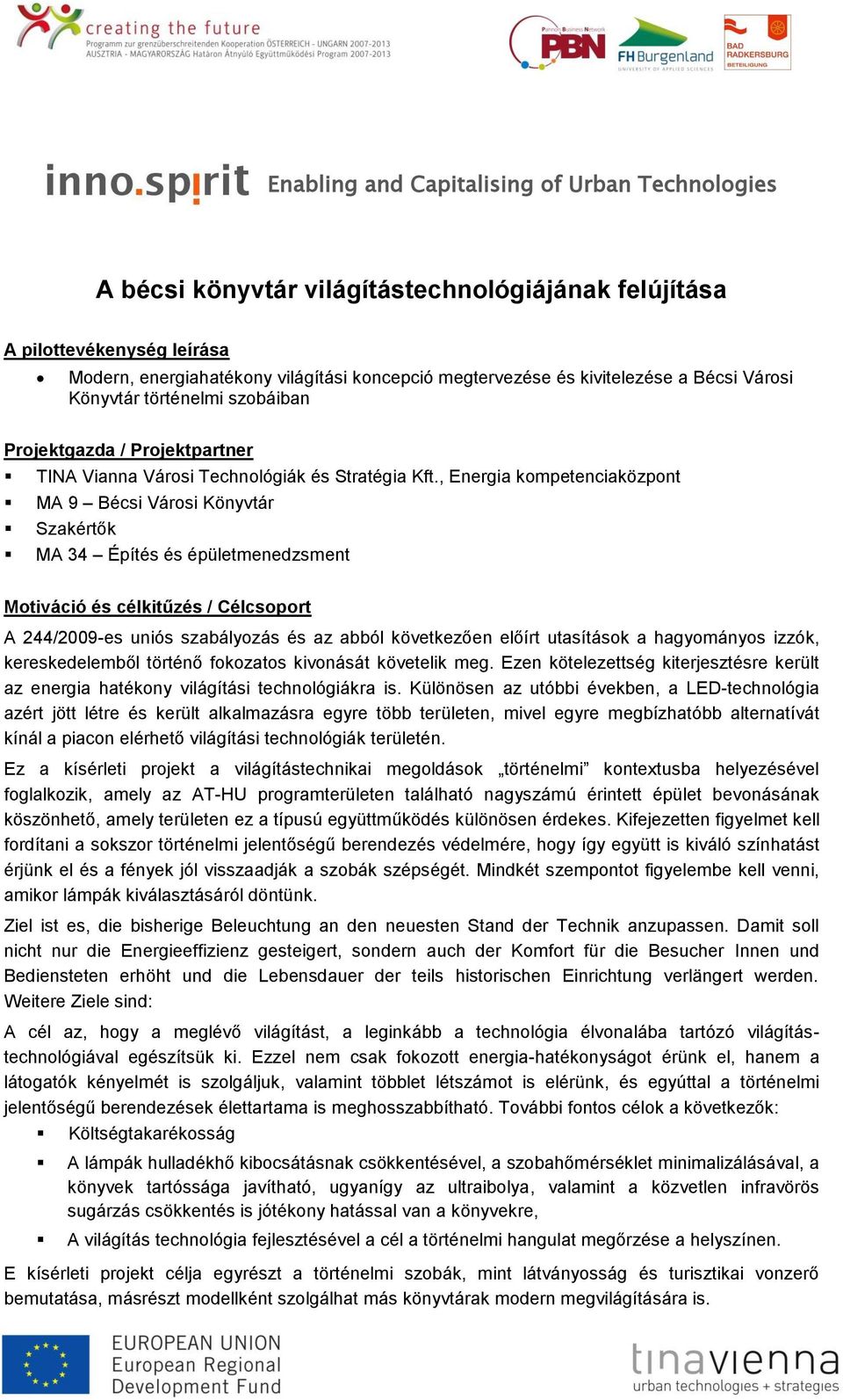 , Energia kompetenciaközpont MA 9 Bécsi Városi Könyvtár Szakértők MA 34 Építés és épületmenedzsment Motiváció és célkitűzés / Célcsoport A 244/2009-es uniós szabályozás és az abból következően előírt