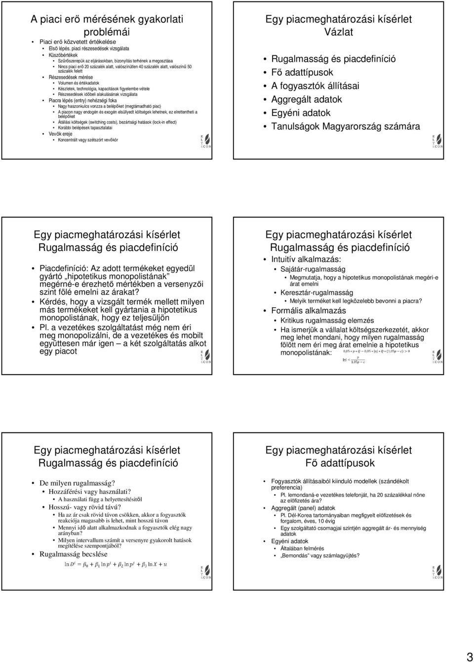 felett Részesedések mérése Volumen és értékadatok Készletek, technológia, kapacitások figyelembe vétele Részesedések időbeli alakulásának vizsgálata Piacra lépés (entry) nehézségi foka Nagy