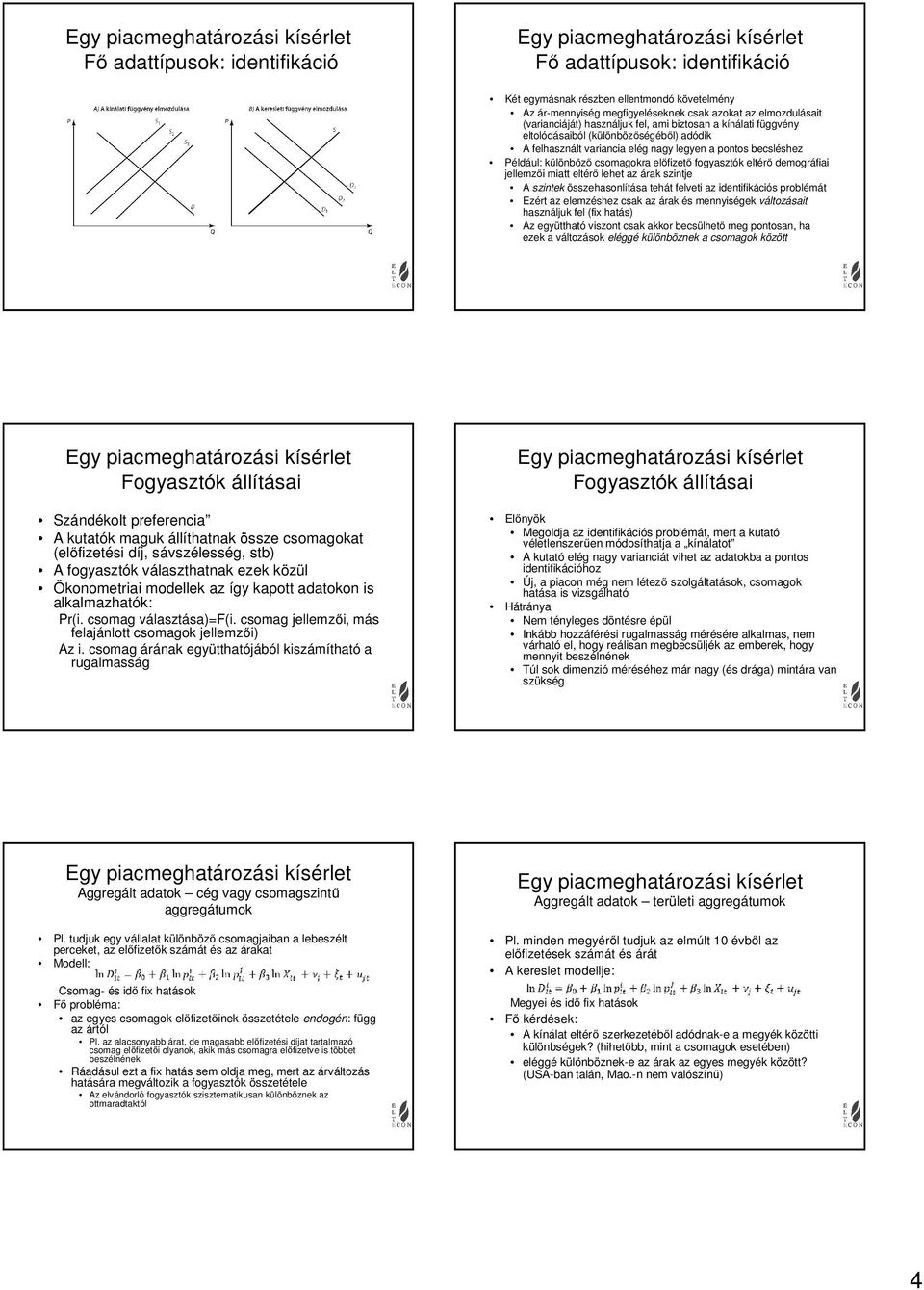 demográfiai jellemzői miatt eltérő lehet az árak szintje A szintek összehasonlítása tehát felveti az identifikációs problémát Ezért az elemzéshez csak az árak és mennyiségek változásait használjuk