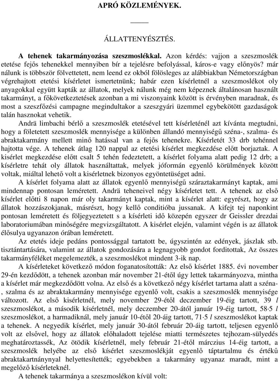 együtt kapták az állatok, melyek nálunk még nem képeznek általánosan használt takarmányt, a fıkövetkeztetések azonban a mi viszonyaink között is érvényben maradnak, és most a szeszfızési campagne