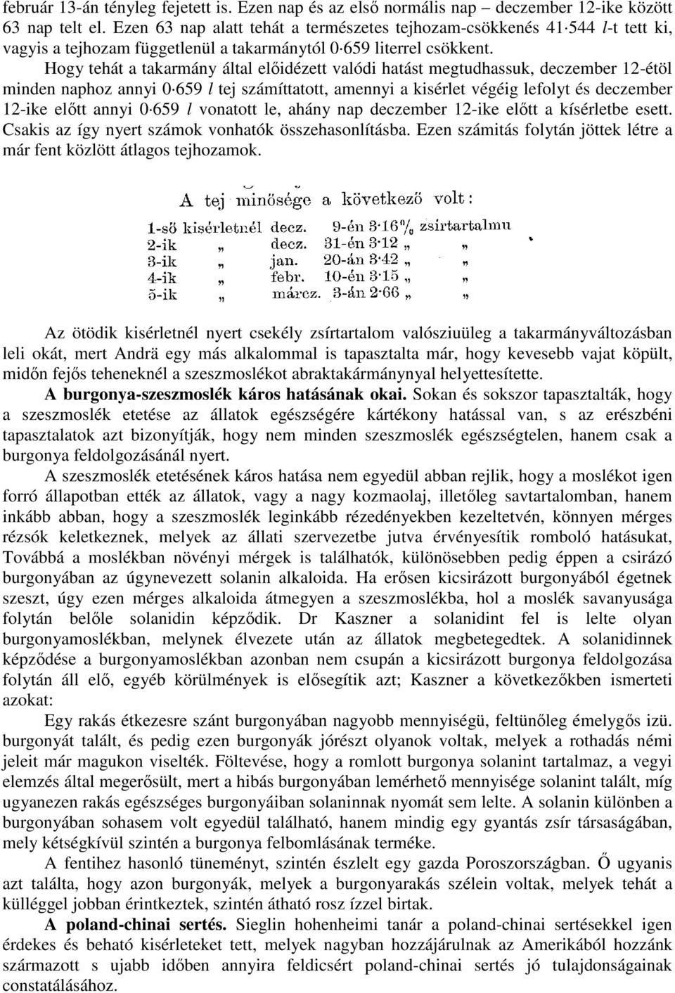 Hogy tehát a takarmány által elıidézett valódi hatást megtudhassuk, deczember 12-étöl minden naphoz annyi 0 659 l tej számíttatott, amennyi a kisérlet végéig lefolyt és deczember 12-ike elıtt annyi 0