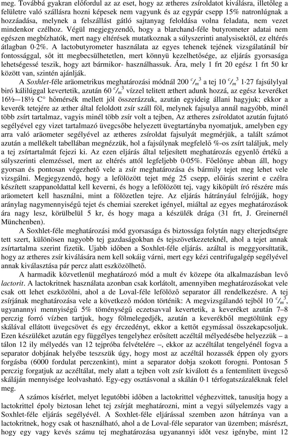 Végül megjegyzendı, hogy a blarchand-féle butyrometer adatai nem egészen megbízhatók, mert nagy eltérések mutatkoznak a súlyszerinti analysisektıl, ez eltérés átlagban 0 2%.