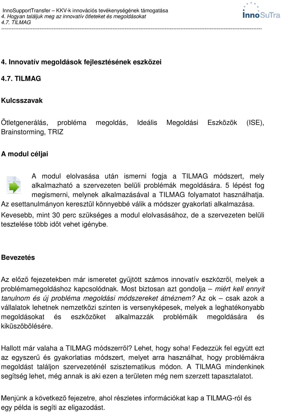 Az esettanulmányon keresztül könnyebbé válik a módszer gyakorlati alkalmazása. Kevesebb, mint 30 perc szükséges a modul elolvasásához, de a szervezeten belüli tesztelése több időt vehet igénybe.