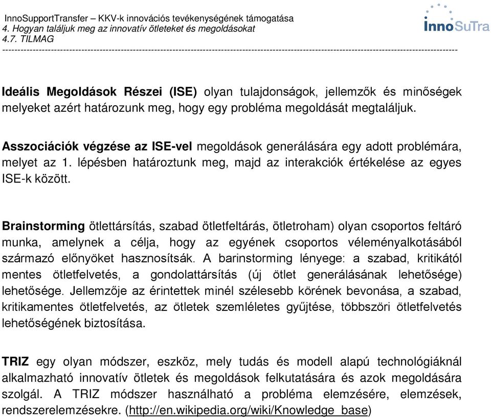 Brainstorming ötlettársítás, szabad ötletfeltárás, ötletroham) olyan csoportos feltáró munka, amelynek a célja, hogy az egyének csoportos véleményalkotásából származó előnyöket hasznosítsák.