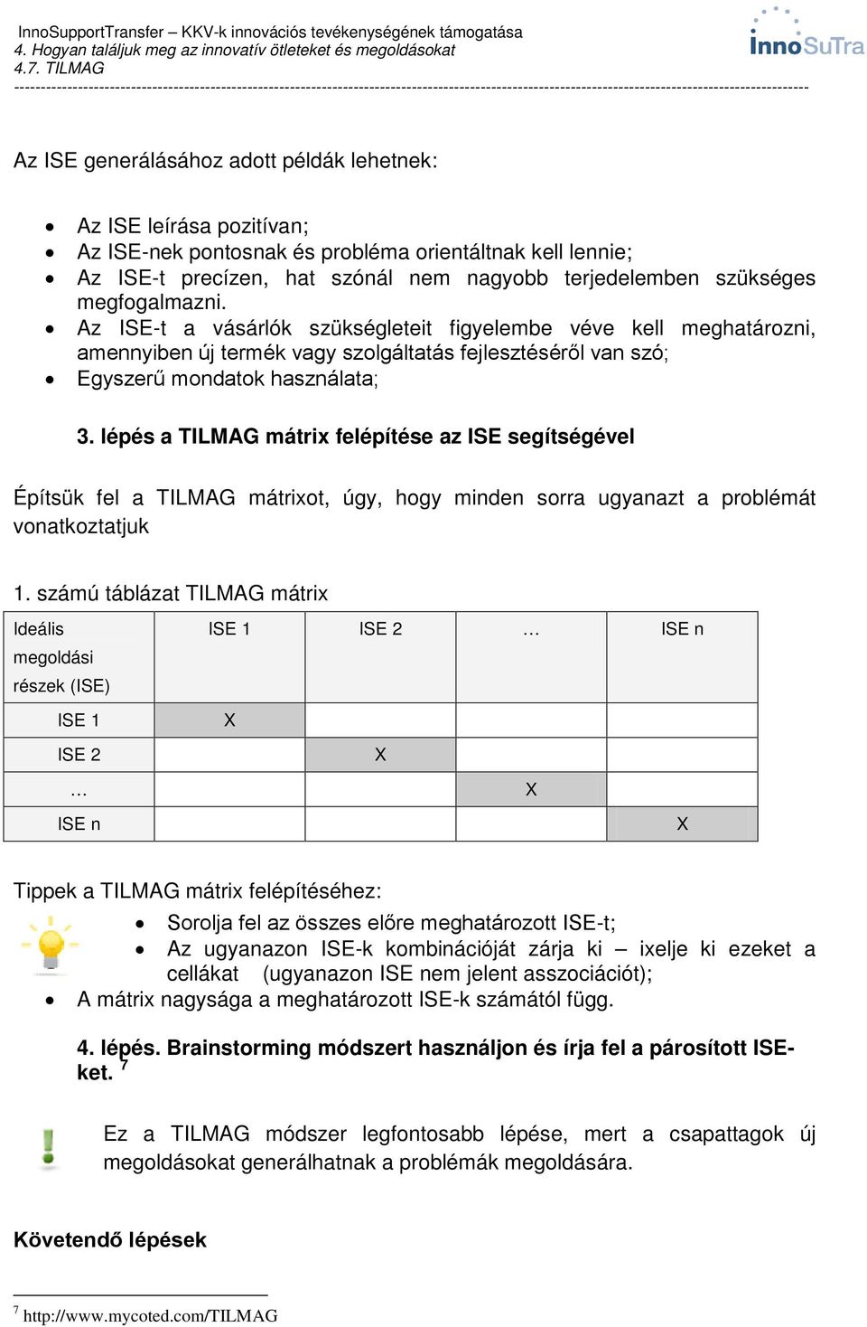 lépés a TILMAG mátrix felépítése az ISE segítségével Építsük fel a TILMAG mátrixot, úgy, hogy minden sorra ugyanazt a problémát vonatkoztatjuk 1.