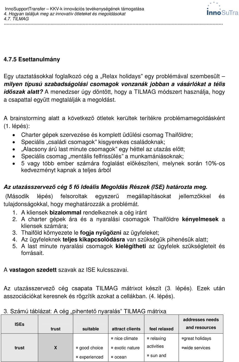 lépés): Charter gépek szervezése és komplett üdülési csomag Thaiföldre; Speciális családi csomagok kisgyerekes családoknak; Alacsony árú last minute csomagok egy héttel az utazás előtt; Speciális