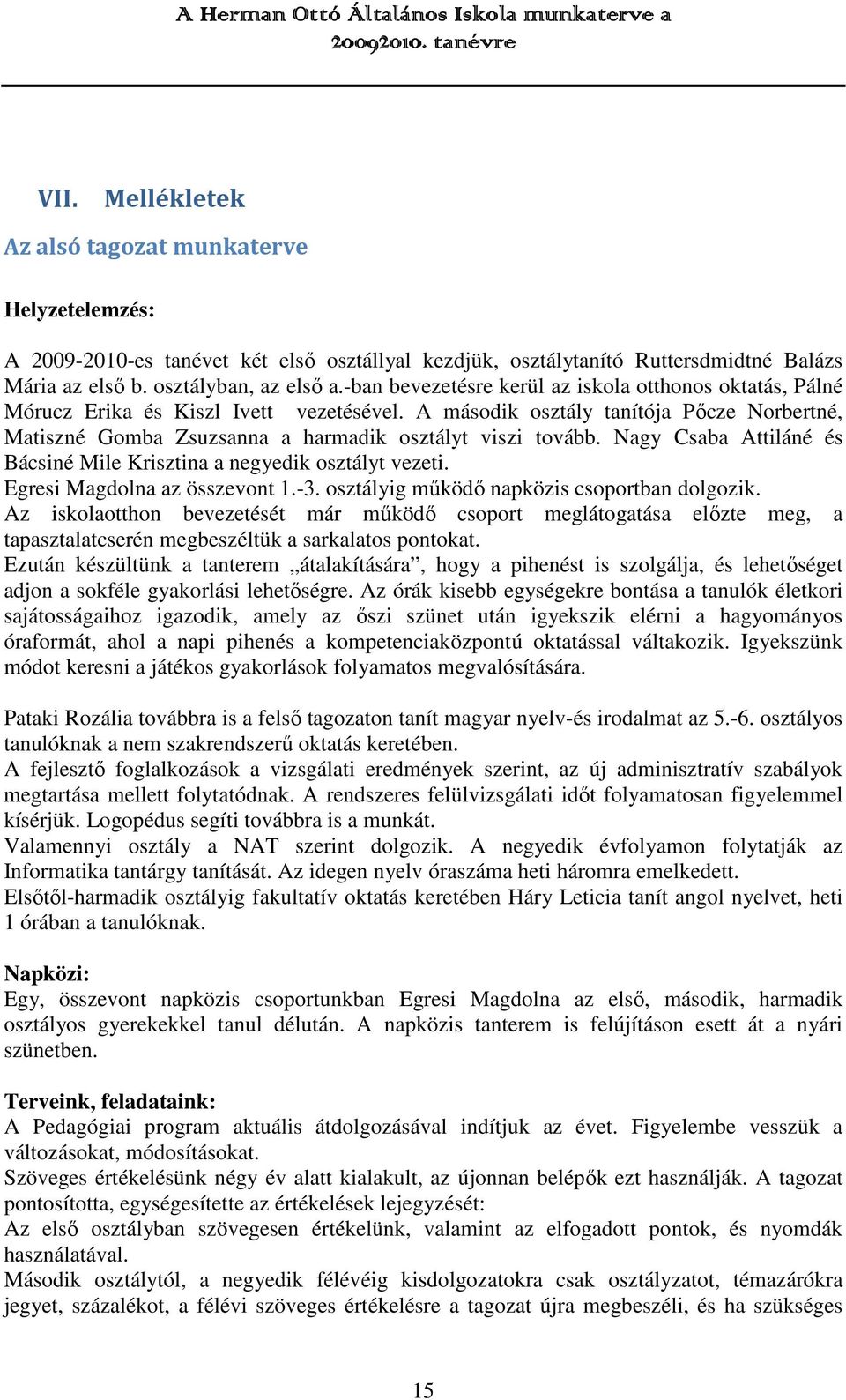 Nagy Csaba Attiláné és Bácsiné Mile Krisztina a negyedik osztályt vezeti. Egresi Magdolna az összevont 1.-3. osztályig működő napközis csoportban dolgozik.