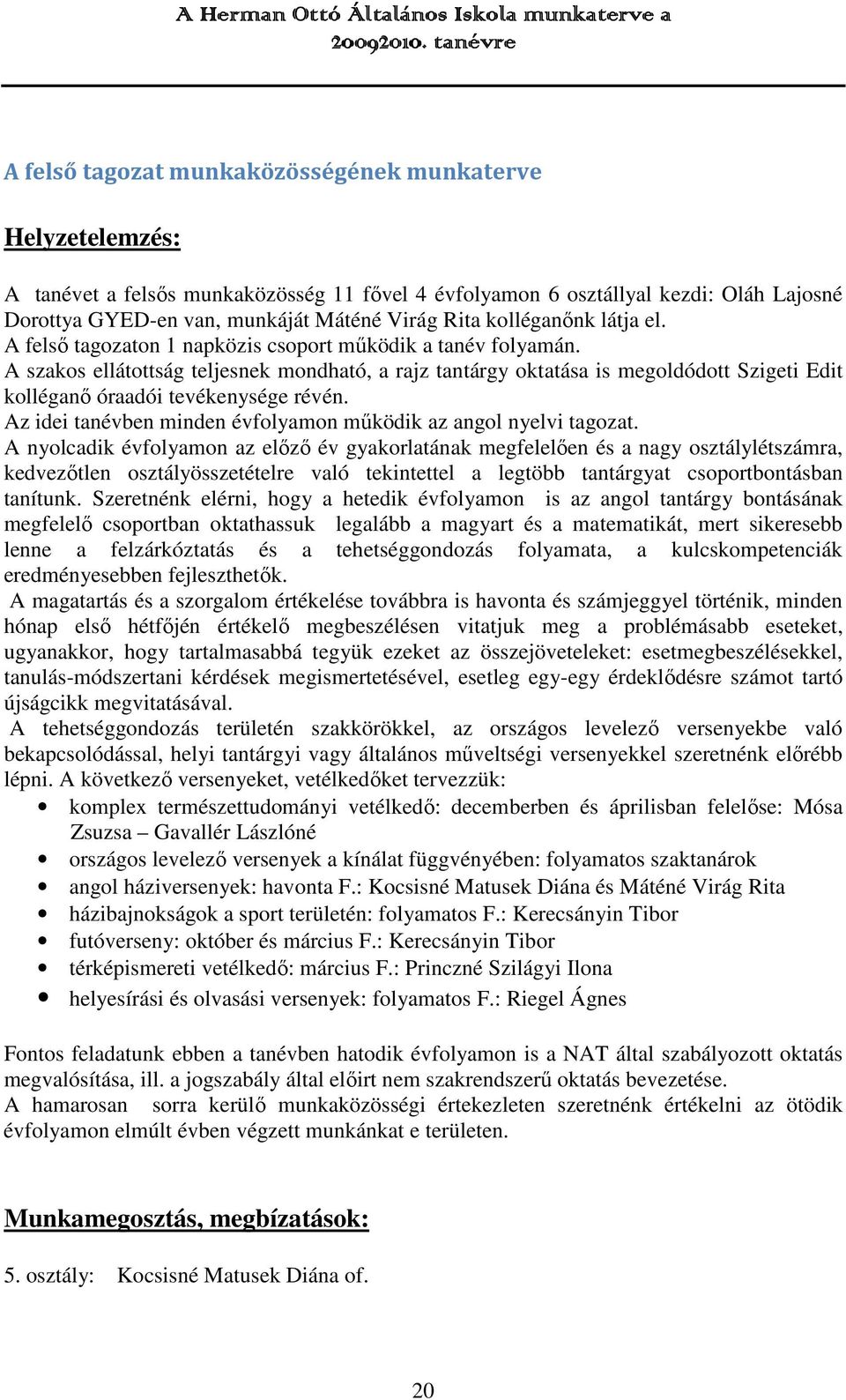 A szakos ellátottság teljesnek mondható, a rajz tantárgy oktatása is megoldódott Szigeti Edit kolléganő óraadói tevékenysége révén. Az idei tanévben minden évfolyamon működik az angol nyelvi tagozat.