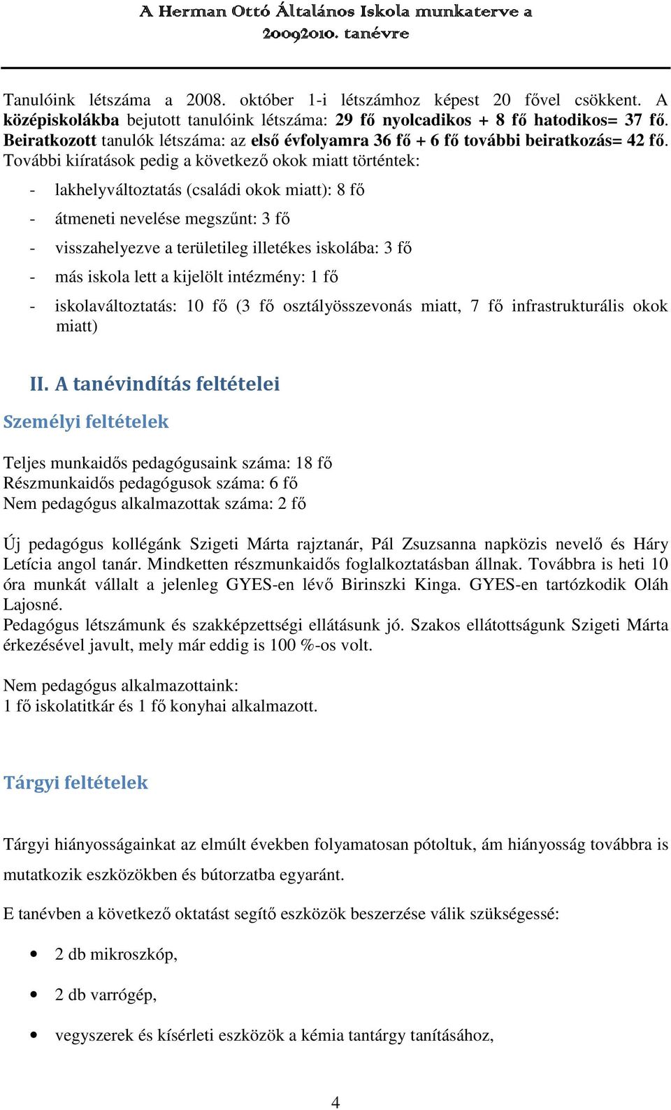 További kiíratások pedig a következő okok miatt történtek: - lakhelyváltoztatás (családi okok miatt): 8 fő - átmeneti nevelése megszűnt: 3 fő - visszahelyezve a területileg illetékes iskolába: 3 fő -