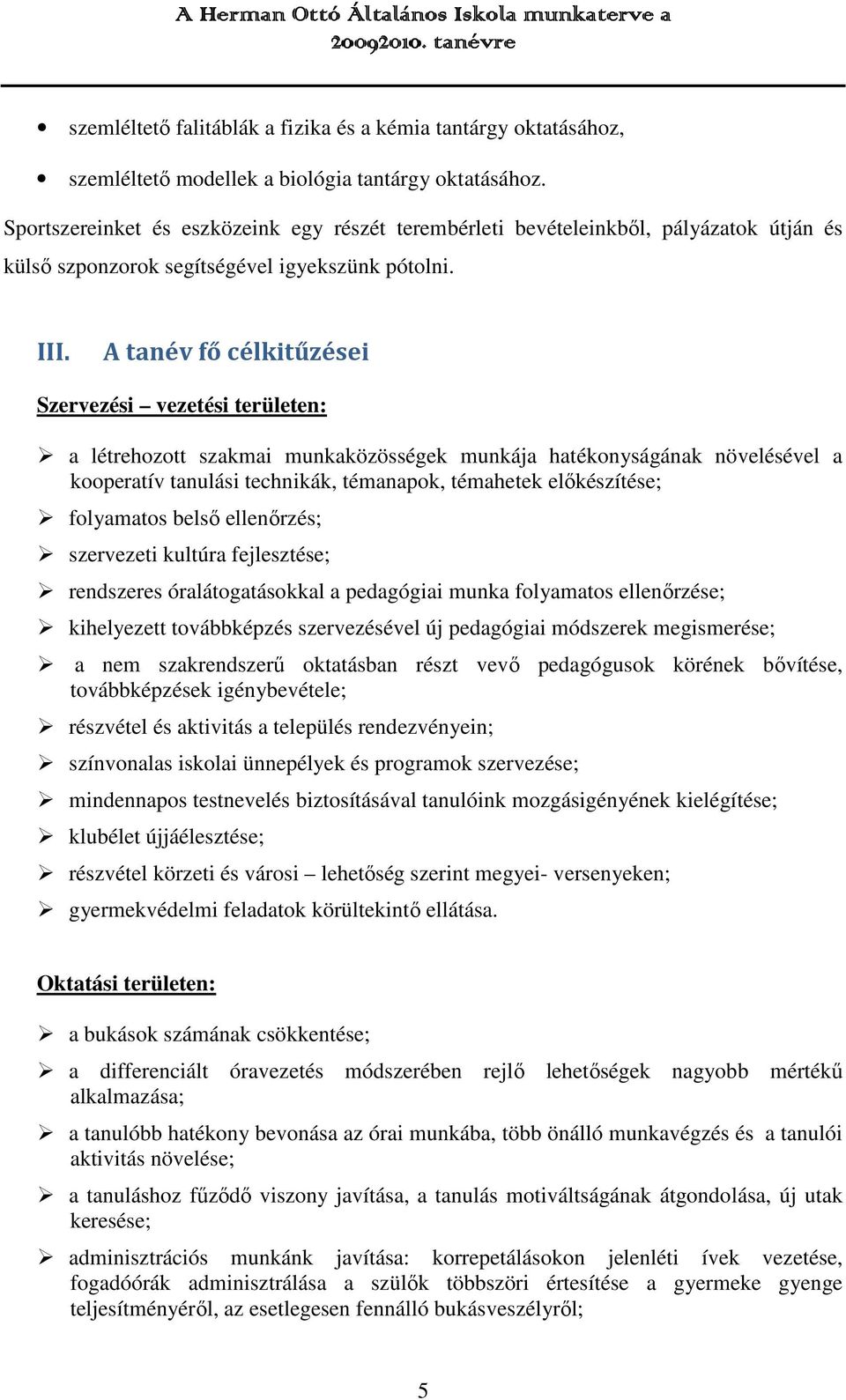 A tanév fő célkitűzései Szervezési vezetési területen: a létrehozott szakmai munkaközösségek munkája hatékonyságának növelésével a kooperatív tanulási technikák, témanapok, témahetek előkészítése;