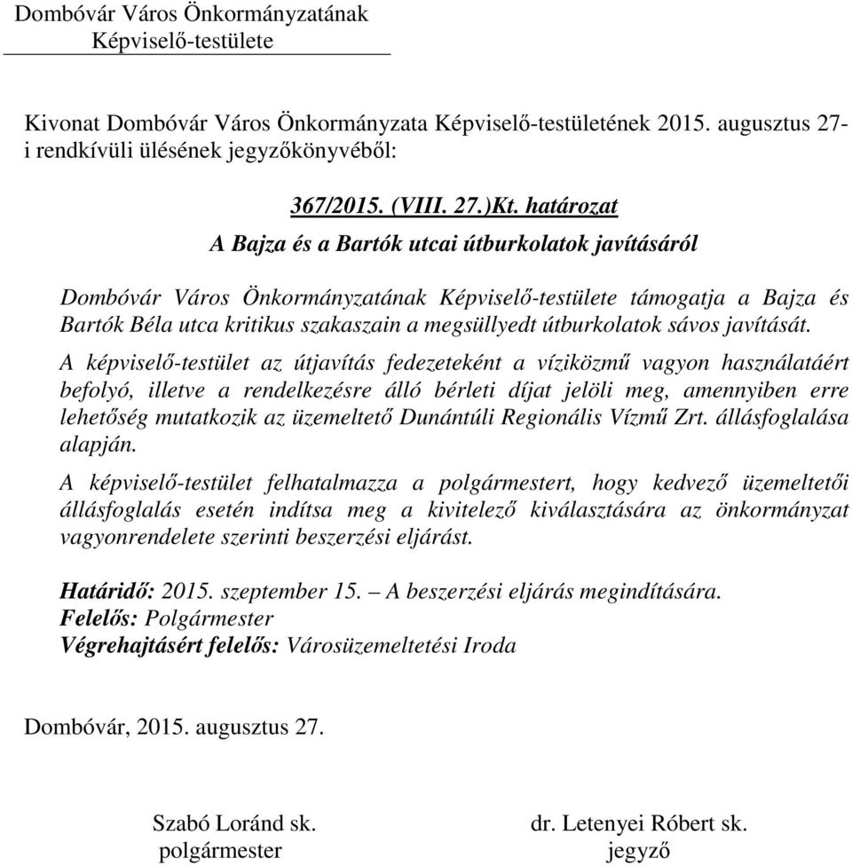 A képviselő-testület az útjavítás fedezeteként a víziközmű vagyon használatáért befolyó, illetve a rendelkezésre álló bérleti díjat jelöli meg, amennyiben erre lehetőség mutatkozik az üzemeltető