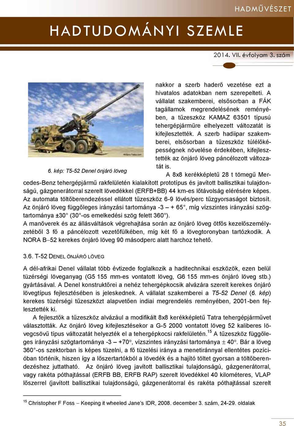 A szerb hadiipar szakemberei, elsősorban a tűzeszköz túlélőképességnek növelése érdekében, kifejlesztették az önjáró löveg páncélozott változatát is. 6.